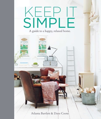 Keep it Simple: A Guide to a Happy, Relaxed Home - Bartlett, Atlanta, and Coote, David