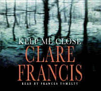 Keep Me Close - Francis, Clare, and Tomelty, Frances (Read by)