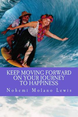Keep Moving Forward On Your Journey To Happiness - Lewis, Michael, Professor, PhD (Editor), and Lewis, Nohemi Molano