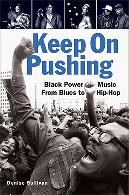Keep on Pushing: Black Power Music from Blues to Hip-Hop - Sullivan, Denise