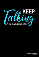 Keep Talking I'm Diagnosing You: Journal, Notebook, Or Diary - 120 Blank Lined Pages - 7" X 10" - Matte Finished Soft Cover