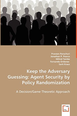 Keep the Adversary Guessing: Agent Security by Policy Randomization - Paruchuri, Praveen, and Pearce, Jonathan P, and Tambe, Milind