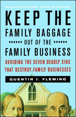 Keep the Family Baggage Out of the Family Business: Avoiding the Seven Deadly Sins That Destroy Family Businesses - Fleming, Quentin J