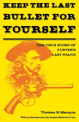 Keep the Last Bullet for Yourself: The True Story of Custer's Last Stand - Marquis, Thomas Bailey