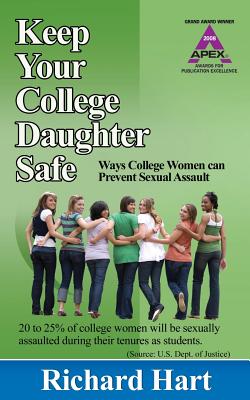 Keep Your College Daughter Safe: Ways College Women Can Prevent Sexual Assault - Hart, Richard, Professor