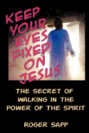 Keep Your Eyes Fixed on Jesus: The Secret of Walking in the Power of the Spirit