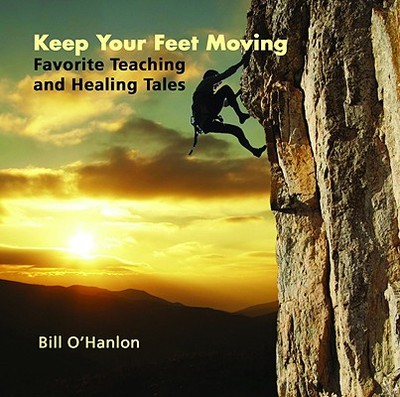 Keep Your Feet Moving: Favourite Teaching and Healing Tales - O'Hanlon, Bill, M.S.