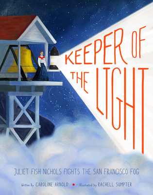 Keeper of the Light: Juliet Fish Nichols Fights the San Francisco Fog - Arnold, Caroline