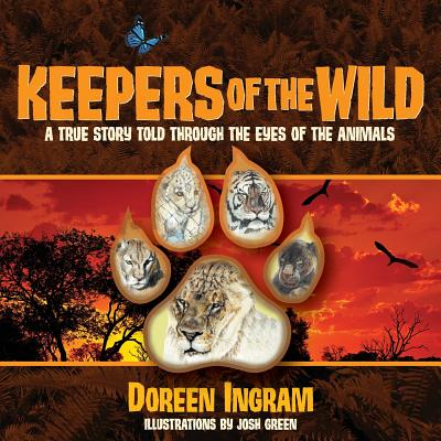 Keepers of the Wild: A True Story Told Through the Eyes of the Animals - Ingram, Doreen