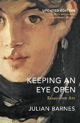 Keeping an Eye Open: Essays on Art (Updated Edition) - Barnes, Julian