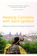 Keeping Company with Saint Ignatius: Walking the Camino de Santiago de Compostela