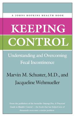 Keeping Control: Understanding and Overcoming Fecal Incontinence - Schuster, Marvin M, Professor, and Wehmueller, Jacqueline