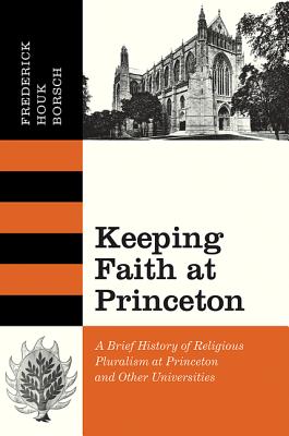 Keeping Faith at Princeton: A Brief History of Religious Pluralism at Princeton and Other Universities - Borsch, Frederick Houk