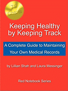 Keeping Healthy by Keeping Track: A Complete Guide to Maintaining Your Own Medical Records