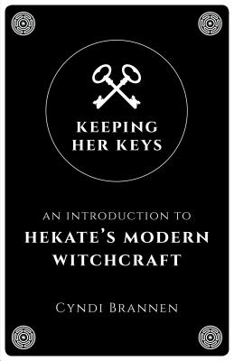 Keeping Her Keys: An Introduction to Hekate's Modern Witchcraft - Brannen, Cyndi