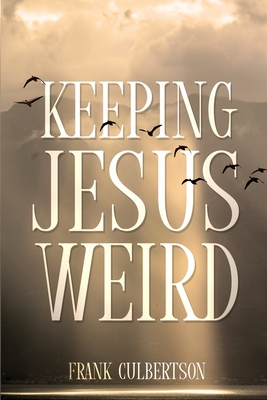 Keeping Jesus Weird - Culbertson, Frank
