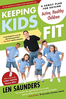 Keeping Kids Fit: A Family Plan for Raising Active, Healthy Children - Saunders, Len, and Miller, Shannon (Foreword by)