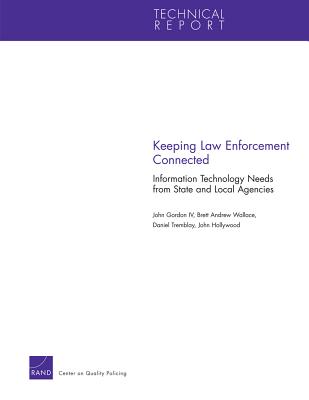 Keeping Law Enforcement Connected: Information Technology Needs from State and Local Agencies - Gordon, John, and Wallace, Brett Andrew, and Tremblay, Daniel