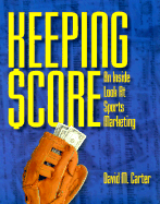 Keeping Score: An Inside Look at Sports Marketing - Carter, David M, and Wait, Erin (Editor)