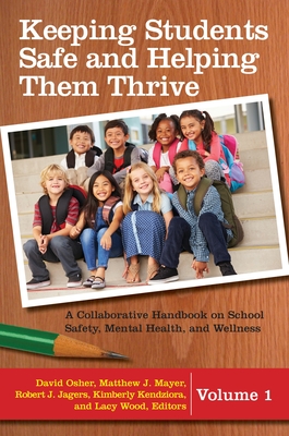 Keeping Students Safe and Helping Them Thrive: A Collaborative Handbook on School Safety, Mental Health, and Wellness [2 Volumes] - Ph D, David Osher (Editor), and Mayer, Matthew J (Editor), and Jagers, Robert J (Editor)