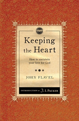 Keeping the Heart: How to Maintain Your Love for God - Flavel, John