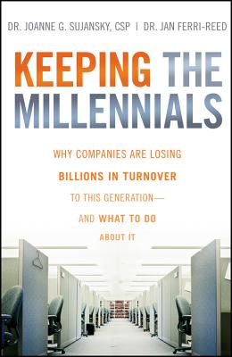 Keeping the Millennials: Why Companies Are Losing Billions in Turnover to This Generation- And What to Do about It - Sujansky, Joanne, and Ferri-Reed, Jan
