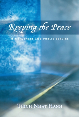 Keeping the Peace: Mindfulness and Public Service - Nhat Hanh, Thich