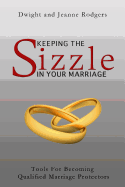 Keeping The Sizzle In Your Marriage: Tools For Becoming Qualified Marriage Protectors