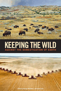 Keeping the Wild: Against the Domestication of Earth