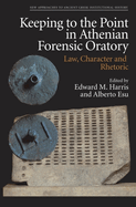 Keeping to the Point in Athenian Forensic Oratory: Law, Character and Rhetoric