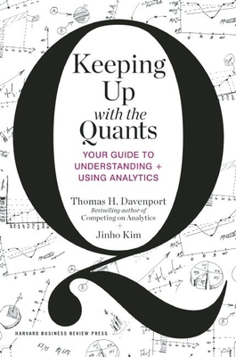 Keeping Up with the Quants: Your Guide to Understanding and Using Analytics - Davenport, Thomas H., and Kim, Jinho