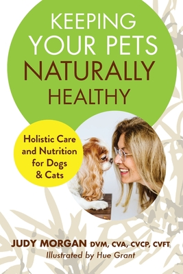 Keeping Your Pets Naturally Healthy - Morgan, Judy
