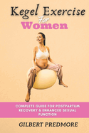 Kegel Exercise for Women: Complete guide for postpartum recovery and enhanced sexual function.