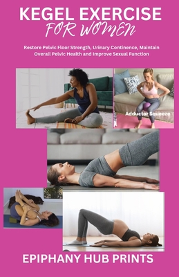 Kegel Exercise for Women: Restore Pelvic Floor Strength, Urinary Continence, Maintain Overall Pelvic Health and Improve Sexual Function - Prints, Epiphany Hub