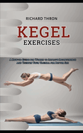 Kegel Exercises: A How-to Guide for Women to Improve Incontinence and Tighten Your Vaginal for Better Sex