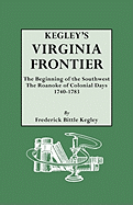 Kegley's Virginia Frontier: The Beginning of the Southwest, the Roanoke of Colonial Days, 1740-1783, with Maps and Illustrations