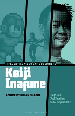 Keiji Inafune: Mega Man, Soul Sacrifice, Yaiba: Ninja Gaiden Z - Schartmann, Andrew, and Kocurek, Carly A (Editor), and Dewinter, Jennifer (Editor)