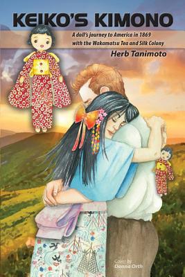 Keiko's Kimono: A Doll's Journey to America in 1869 with the Wakamatsu Tea and Silk Colony - Tanimoto, Herb