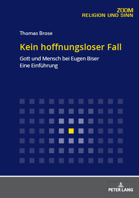 Kein Hoffnungsloser Fall: Gott Und Mensch Bei Eugen Biser. Eine Einfuehrung - Brose, Thomas