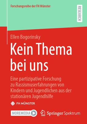 Kein Thema bei uns: Eine partizipative Forschung zu Rassismuserfahrungen von Kindern und Jugendlichen aus der stationren Jugendhilfe - Bogorinsky, Ellen