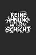 Keine Ahnung das war die andere Schicht: Monatsplaner, Termin-Kalender f?r Angestellte & Arbeiter - Geschenk-Idee - A5 - 120 Seiten