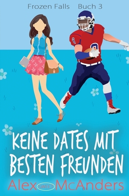 Keine Dates mit besten Freunden: Eine s??e College-Sportromanze - McAnders, Alex (Sweet)