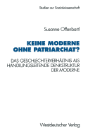 Keine Moderne Ohne Patriarchat?: Das Geschlechterverhltnis ALS Handlungsleitende Denkstruktur Der Moderne. Ein Politikwissenschaftliches Modell