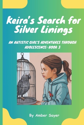 Keira's Search for Silver Linings: An Autistic Girl's Adventures Through Adolescence: Book 3 - Sayer, Amber