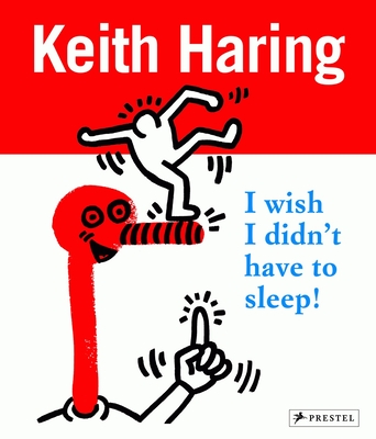 Keith Haring: I Wish I Didn't Have to Sleep - La Valette, Desiree, and Stark, David, and Fehrle, Gerdt