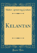 Kelantan (Classic Reprint)