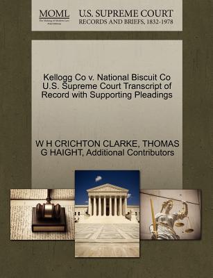 Kellogg Co V. National Biscuit Co U.S. Supreme Court Transcript of Record with Supporting Pleadings - Crichton Clarke, W H, and Haight, Thomas G, and Additional Contributors