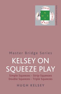 Kelsey on Squeeze Play: Simple Squeezes, Strip-Squeezes, Double Squeezes, Triple Squeezes - Kelsey, Hugh