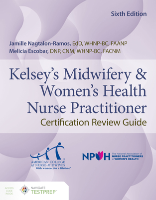 Kelsey's Midwifery & Women's Health Nurse Practitioner Certification Review Guide - Nagtalon-Ramos, Jamille, and Escobar, Melicia