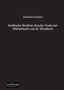 Keltische Studien: Irische Texte Mit Worterbuch Von K. Windisch